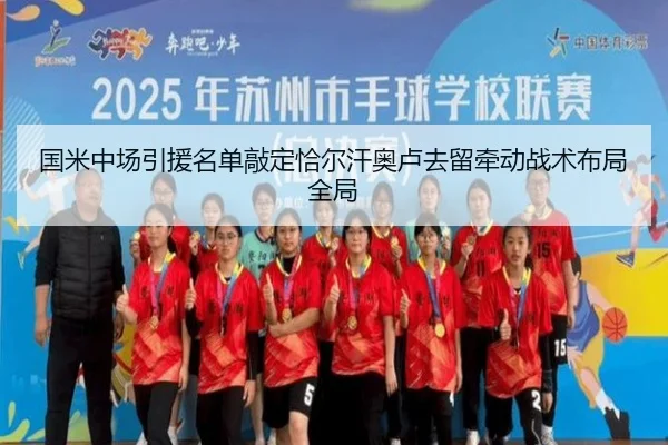 国米中场引援名单敲定恰尔汗奥卢去留牵动战术布局全局